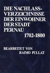 Die Nachlassverzeichnisse der Einwohner der Stadt Pernau 1702-1800. Pärnu elanike varandusinventarid 1702-1800