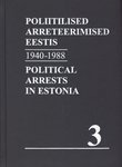 Nõukogude okupatsioonivõimu poliitilised arreteerimised Eestis. Political Arrests in Estonia under Soviet occupation (3. osa)