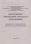 Rahvusvaheline töötervishoiu spetsialisti eetikakoodeks. International code of ethics for occupational health professionals