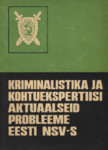Kriminalistika ja kohtuekspertiisi aktuaalseid probleeme Eesti NSV-s
