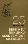 25 aastat Eesti NSV Riiklikku Akadeemilist Meeskoori