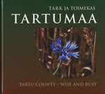 Tark ja toimekas Tartumaa. Tartu county - wise and busy