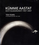 Kümme aastat eesti klaasikunsti 1997-2007. Ten years of Estonian glass art 1997-2007