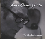 Ants Juurupi elu. The life of Ants Juurup