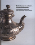 Baltisaksa esemed Eesti muuseumikogudes. Deutschbaltische Gegenstände in den Sammlungen estnischer Museen